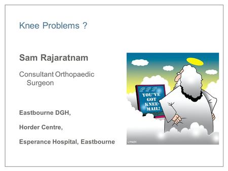 Knee Problems ? Sam Rajaratnam Consultant Orthopaedic Surgeon