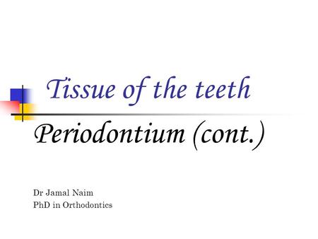 Tissue of the teeth Periodontium (cont.) Dr Jamal Naim