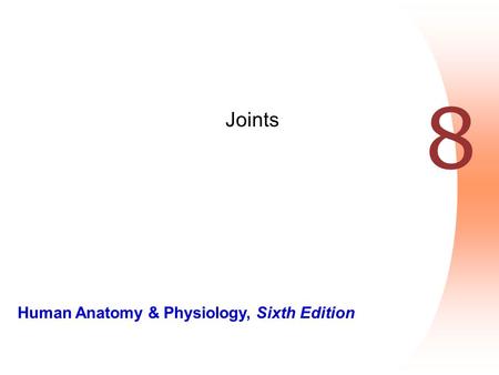 Human Anatomy & Physiology, Sixth Edition 8 Joints.