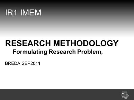 IR1 IMEM RESEARCH METHODOLOGY Formulating Research Problem, BREDA SEP2011.