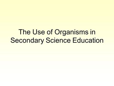The Use of Organisms in Secondary Science Education.