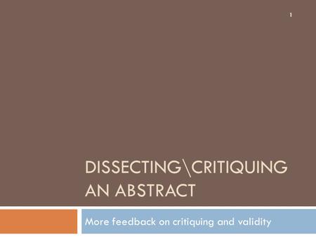 DISSECTING\CRITIQUING AN ABSTRACT More feedback on critiquing and validity 1.