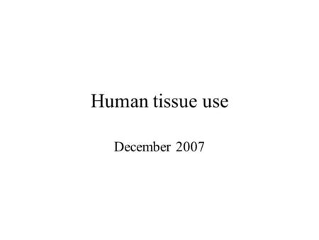 Human tissue use December 2007.