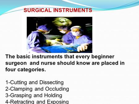 SURGICAL INSTRUMENTS The basic instruments that every beginner surgeon and nurse should know are placed in four categories. 1-Cutting and Dissecting.