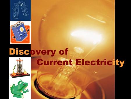 Discovery of Current Electricity