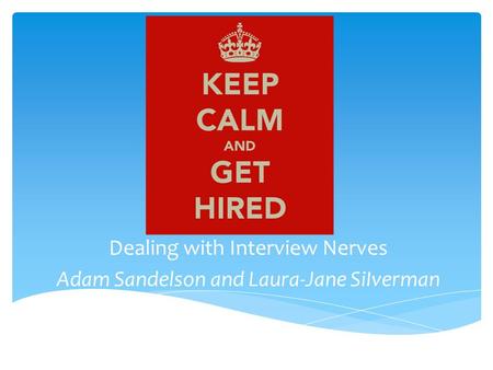 Dealing with Interview Nerves Adam Sandelson and Laura-Jane SiIverman.