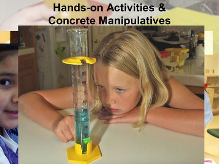 Hands-on Activities & Concrete Manipulatives. Technology for Science & Math.