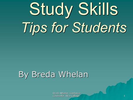 Breda Whelan, Guidance Counsellor, Rice College. 1 Study Skills Tips for Students By Breda Whelan.