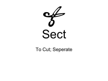Sect To Cut; Seperate. Bi sect Dis sect In sect In ter sec tion Sec tion Sec tion al Sec tor Tran sect Tri sect Vi vi sec tion.
