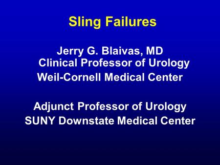 Sling Failures Jerry G. Blaivas, MD Clinical Professor of Urology