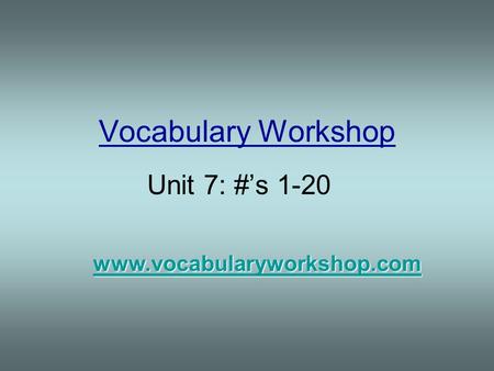 Vocabulary Workshop Unit 7: #’s 1-20 www.vocabularyworkshop.com.