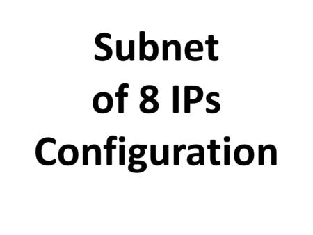 Subnet of 8 IPs Configuration. Calculating The Subnet of 8IPs To calculate Subnets of 8 IPs go to   This.