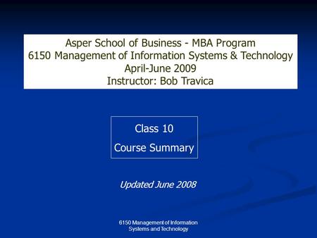 6150 Management of Information Systems and Technology Class 10 Course Summary Asper School of Business - MBA Program 6150 Management of Information Systems.