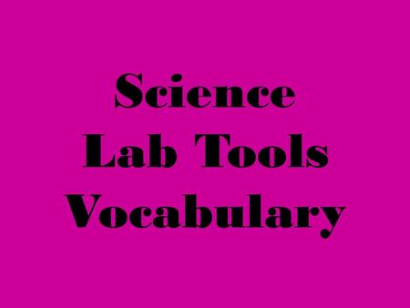 Science Lab Tools Vocabulary. balance scale a tool used to compare the mass of two objects We used a balance scale to compare the mass of the objects.