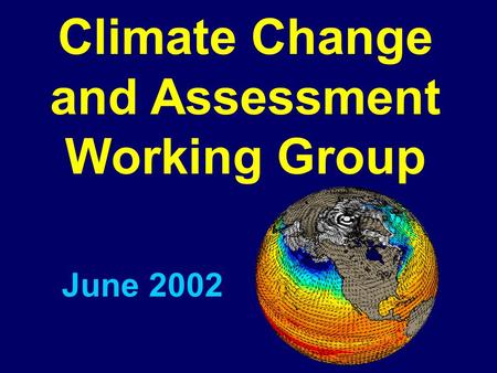 Climate Change and Assessment Working Group June 2002.