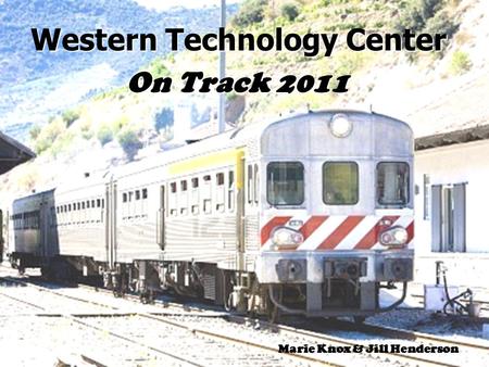 Western Technology Center On Track 2011 Marie Knox & Jill Henderson.