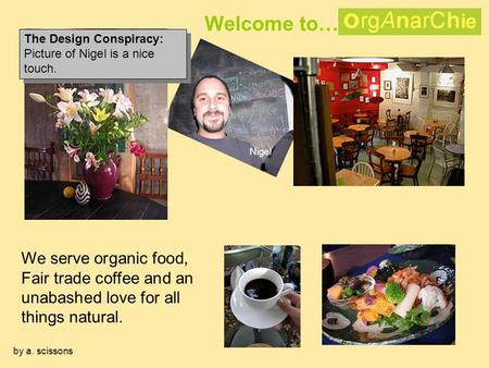 By a. scissons Welcome to… We serve organic food, Fair trade coffee and an unabashed love for all things natural. Nigel The Design Conspiracy: Picture.