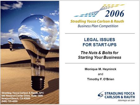 The Nuts & Bolts for Starting Your Business LEGAL ISSUES FOR START-UPS Stradling Yocca Carlson & Rauth, APC 660 Newport Center Drive, Suite 1600 Newport.