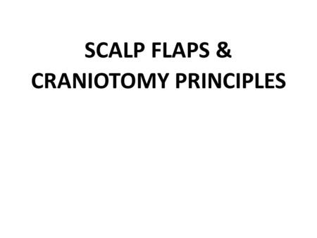 SCALP FLAPS & CRANIOTOMY PRINCIPLES