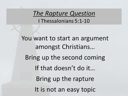 The Rapture Question I Thessalonians 5:1-10 You want to start an argument amongst Christians… Bring up the second coming If that doesn’t do it… Bring up.