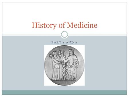 History of Medicine Part 1 and 2.