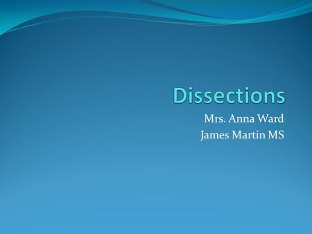 Mrs. Anna Ward James Martin MS. Do Now!!! Please write down three things you learned in the dissection lab yesterday on your note card. Please list two.
