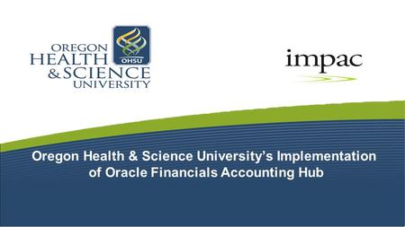 Oregon Health & Science University’s Implementation of Oracle Financials Accounting Hub.