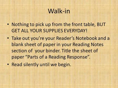 Walk-in Nothing to pick up from the front table, BUT GET ALL YOUR SUPPLIES EVERYDAY! Take out you’re your Reader’s Notebook and a blank sheet of paper.