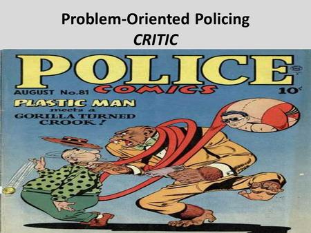 Problem-Oriented Policing CRITIC. Introduction Problem-oriented policing (POP) is an approach that seeks to – Determine the underlying complex mechanisms.
