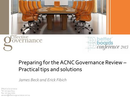 Preparing for the ACNC Governance Review – Practical tips and solutions James Beck and Erick Fibich Effective Governance Tel: (07) 3510 8111 Fax: (07)