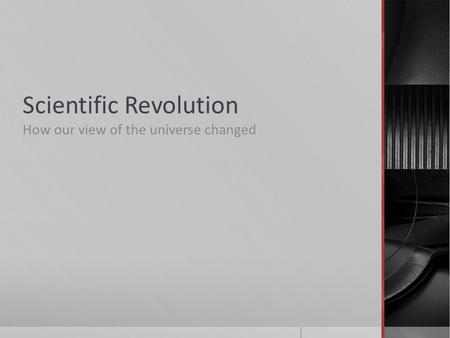 Scientific Revolution How our view of the universe changed.