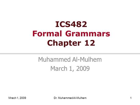 Mrach 1, 2009Dr. Muhammed Al-Mulhem1 ICS482 Formal Grammars Chapter 12 Muhammed Al-Mulhem March 1, 2009.