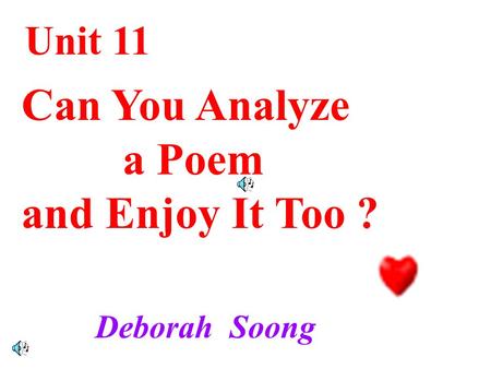 Unit 11 Can You Analyze a Poem and Enjoy It Too ? Deborah Soong.
