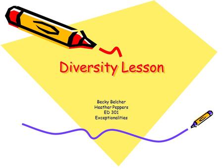 Diversity Lesson Becky Belcher Heather Peppers ED 301 Exceptionalities.