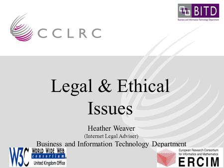EuroCRIS Conference Brussels Legal Issues Heather Weaver Business & Information Technology Department Legal & Ethical Issues Heather Weaver (Internet Legal.
