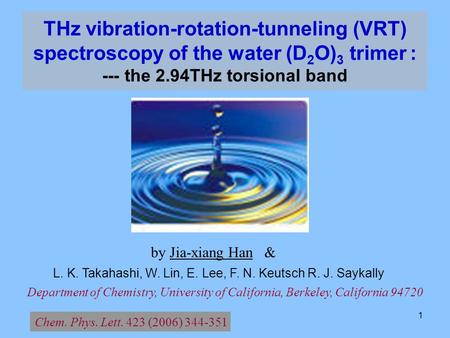 1 THz vibration-rotation-tunneling (VRT) spectroscopy of the water (D 2 O) 3 trimer : --- the 2.94THz torsional band L. K. Takahashi, W. Lin, E. Lee, F.