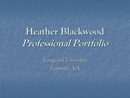 Heather Blackwood Professional Portfolio Longwood University Farmville, VA.
