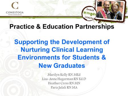 Practice & Education Partnerships Supporting the Development of Nurturing Clinical Learning Environments for Students & New Graduates Marilyn Kelly RN.