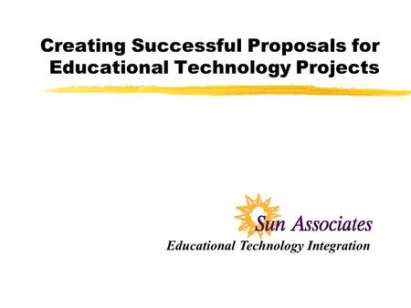 Creating Successful Proposals for Educational Technology Projects Educational Technology Integration.