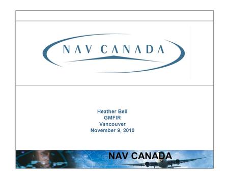 Heather Bell GMFIR Vancouver November 9, 2010 NAV CANADA.