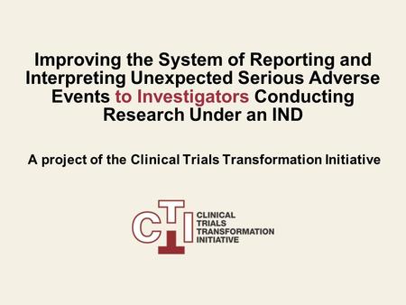 Improving the System of Reporting and Interpreting Unexpected Serious Adverse Events to Investigators Conducting Research Under an IND A project of the.