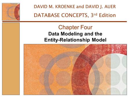 Data Modeling and the Entity-Relationship Model Chapter Four DAVID M. KROENKE and DAVID J. AUER DATABASE CONCEPTS, 3 rd Edition.