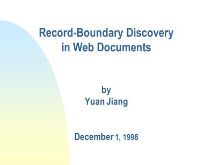 Record-Boundary Discovery in Web Documents by Yuan Jiang December 1, 1998.