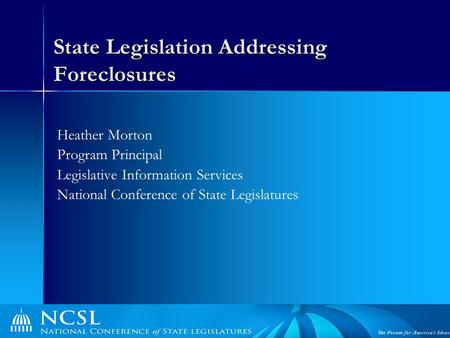 State Legislation Addressing Foreclosures Heather Morton Program Principal Legislative Information Services National Conference of State Legislatures.