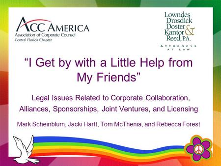 “I Get by with a Little Help from My Friends” Legal Issues Related to Corporate Collaboration, Alliances, Sponsorships, Joint Ventures, and Licensing Mark.