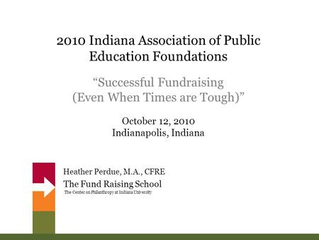 The Fund Raising School The Center on Philanthropy at Indiana University 2010 Indiana Association of Public Education Foundations “Successful Fundraising.