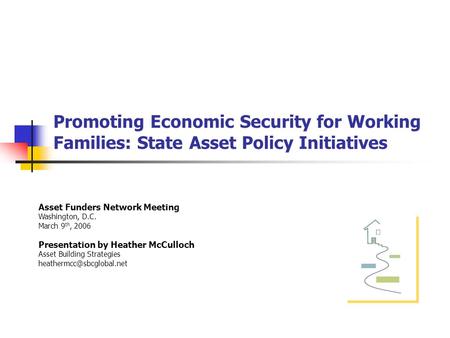 Promoting Economic Security for Working Families: State Asset Policy Initiatives Asset Funders Network Meeting Washington, D.C. March 9 th, 2006 Presentation.
