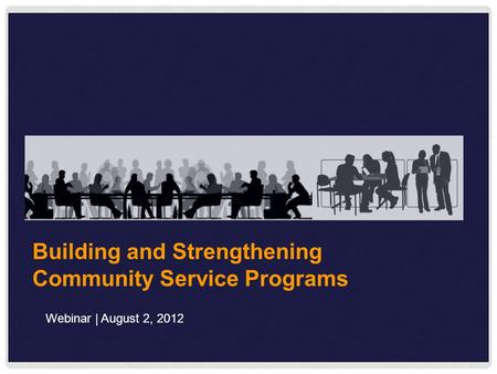 Building and Strengthening Community Service Programs Webinar | August 2, 2012.
