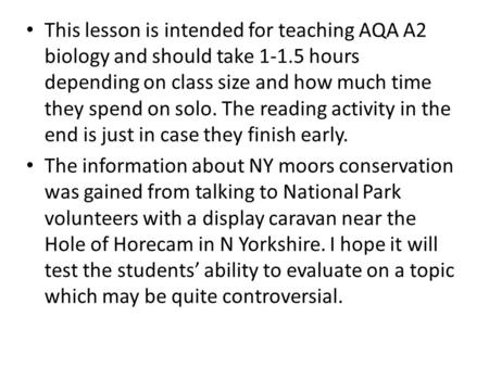 This lesson is intended for teaching AQA A2 biology and should take 1-1.5 hours depending on class size and how much time they spend on solo. The reading.
