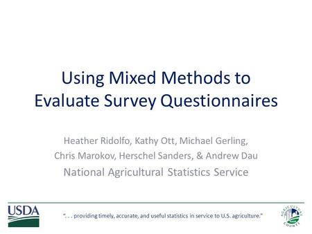 “... providing timely, accurate, and useful statistics in service to U.S. agriculture.” Using Mixed Methods to Evaluate Survey Questionnaires Heather Ridolfo,